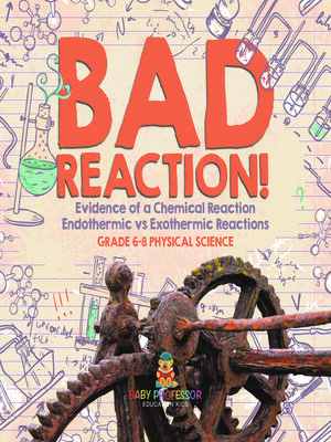 cover image of Bad Reaction! Evidence of a Chemical Reaction | Endothermic vs Exothermic Reactions | Grade 6-8 Physical Science